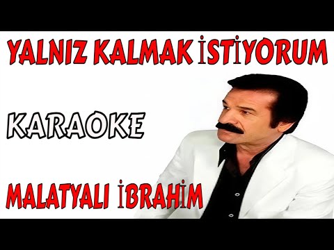 MALATYALI İBRAHİM YALNIZ KALMAK İSTİYORUM