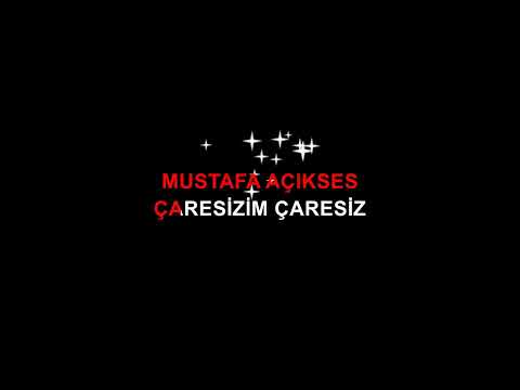 MUSTAFA AÇIKSES ÇARESİZİM ÇARESİZ