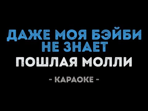 ПОШЛАЯ МОЛЛИ - ДАЖЕ МОЯ БЭЙБИ НЕ ЗНАЕТ