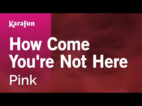Pink - How Come You're Not Here