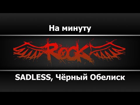 SADLESS, Чёрный Обелиск - На минуту