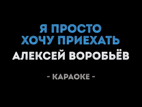 Алексей Воробьёв - Я просто хочу приехать