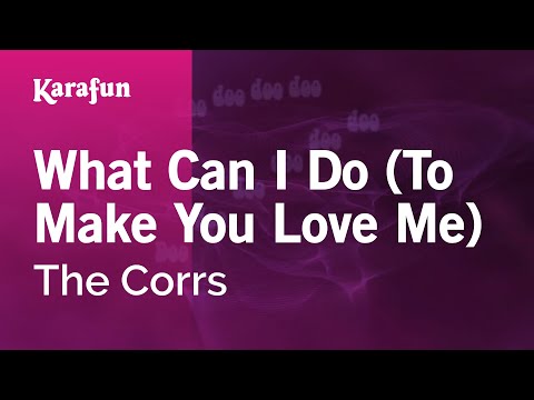 The Corrs - What Can I Do (To Make You Love Me)