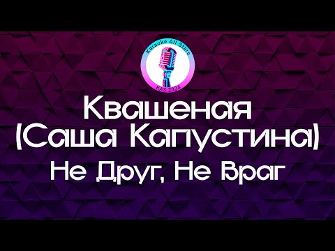Саша Капустина (Квашеная) - Не Друг, Не Враг