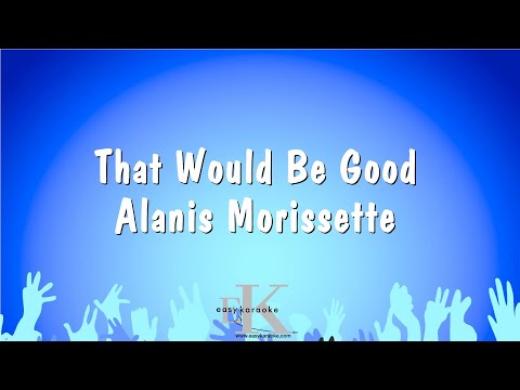 Alanis Morissette - That Would Be Good