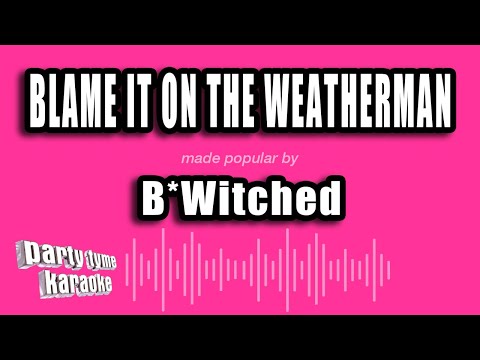 B*Witched - Blame It on the Weatherman