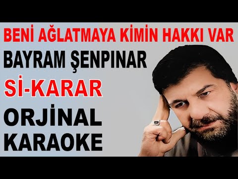 BAYRAM ŞENPINAR BENİ AĞLATMAYA KİMİN HAKKI VAR Sİ-KARAR ORİJİNAL