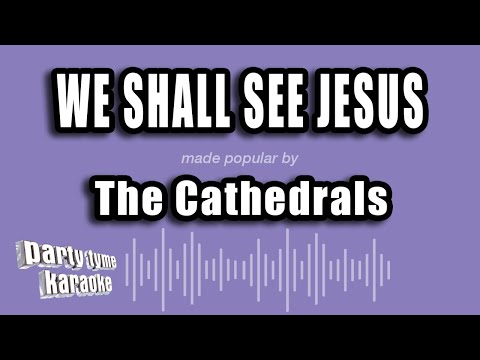 The Cathedrals - We Shall See Jesus