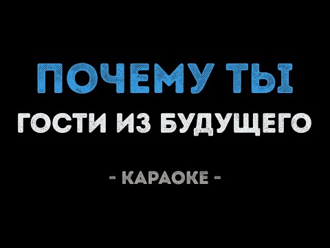 Гости из будущего - Почему ты