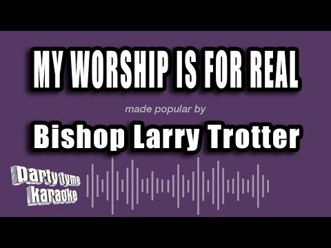 Bishop Larry Trotter - My Worship Is For Real