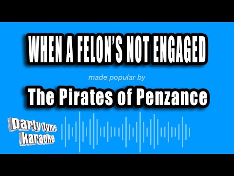 The Pirates of Penzance - When A Felon's Not Engaged