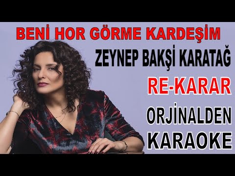 BENİ HOR GÖRME KARDEŞİM ZEYNEP BAKŞİ KARATAĞ RE-KARAR