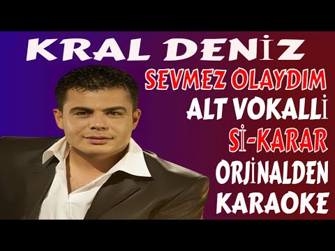 KRAL DENİZ SEVMEZ OLAYDIM ALT VOKALLİ Sİ-KARAR