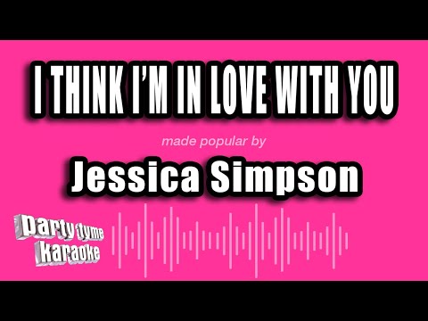 Jessica Simpson - I Think I'm In Love With You