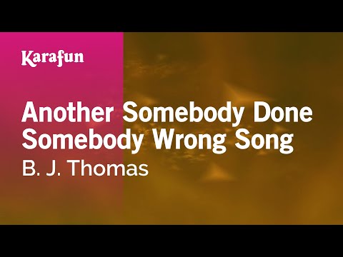 B. J. Thomas - Another Somebody Done Somebody Wrong Song