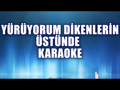 YÜRÜYORUM DİKENLERİN ÜSTÜNDE KARAOKE ton: do
