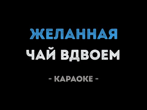 Чай Вдвоем - Желанная