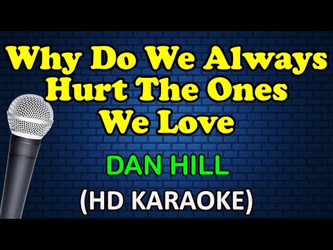 Dan Hill - WHY DO WE ALWAYS HURT THE ONES WE LOVE