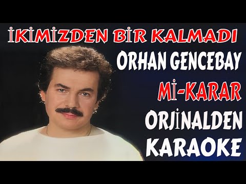 ORHAN GENCEBAY İKİMİZDEN BİR KALMADI Mİ-KARAR