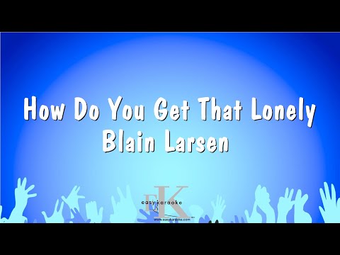 Blain Larsen - How Do You Get That Lonely