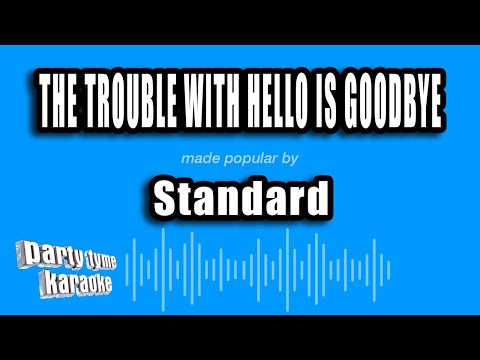 Standard - The Trouble With Hello Is Goodbye
