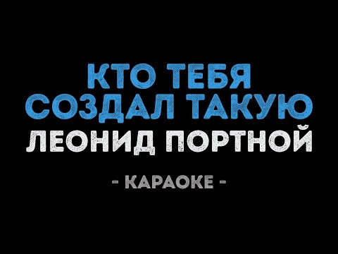 Леонид Портной - Кто тебя создал такую