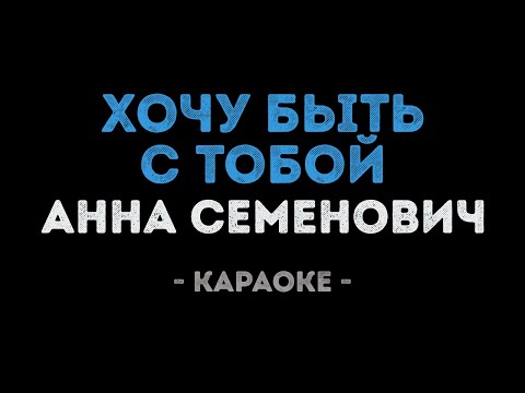 Анна Семенович - Хочу быть с тобой