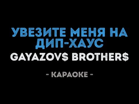 GAYAZOV$ BROTHER$ - Увезите меня на Дип-хаус