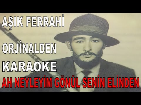 AŞIK FERRAHİ AH NEYLEYİM GÖNÜL SENİN ELİNDEN