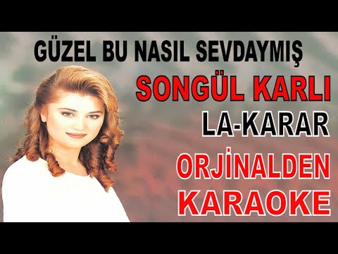 SONGÜL KARLI GÜZEL BU NASIL SEVDAYMIŞ LA-KARAR