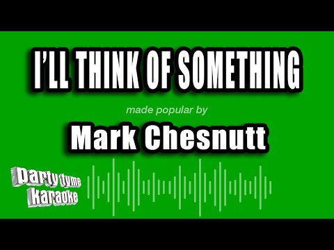 Mark Chesnutt - I'll Think of Something