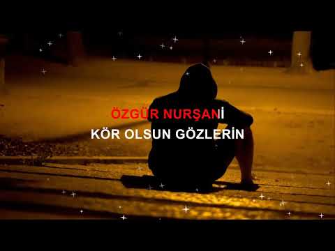 ÖZGÜR NURŞANİ KÖR OLSUN GÖZLERİN