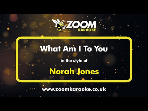 Norah Jones - What Am I To You