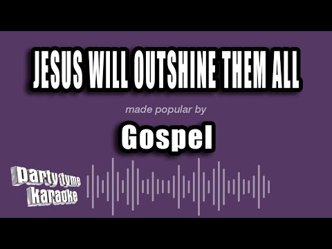 Gospel - Jesus Will Outshine Them All