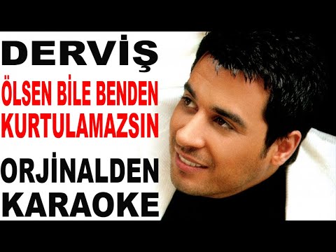 DERVİŞ ÖLSEN BİLE BENDEN KURTULAMAZSIN