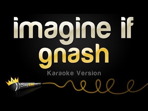 gnash - imagine if