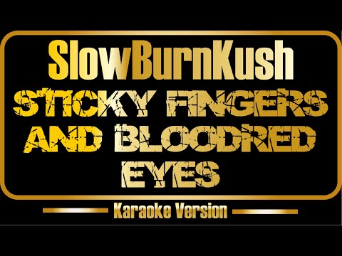 SlowBurnKush - Sticky Fingers And Bloodred Eyes