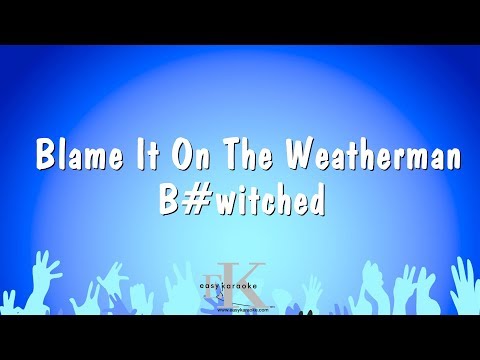 B - Blame It On The Weatherman