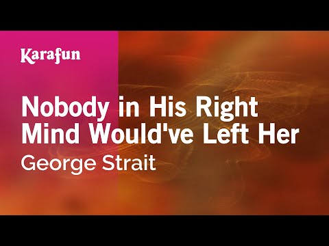 George Strait - Nobody in His Right Mind Would've Left Her