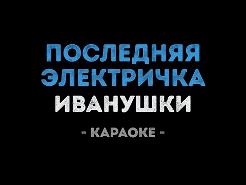 Иванушки - Последняя электричка