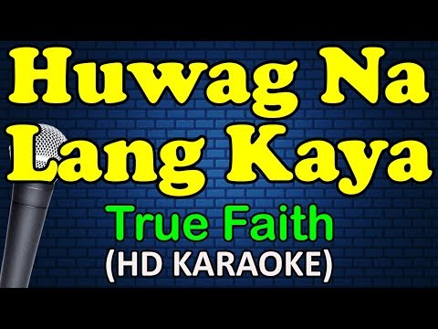 True Faith - HUWAG NA LANG KAYA