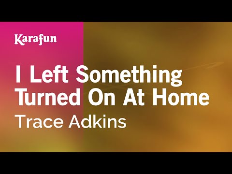 Trace Adkins - I Left Something Turned On At Home