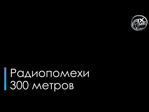 Радиопомехи - 300 метров