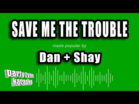 Dan + Shay - Save Me The Trouble