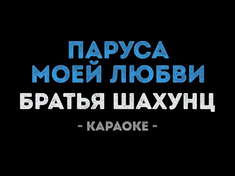 Братья Шахунц - Паруса моей любви