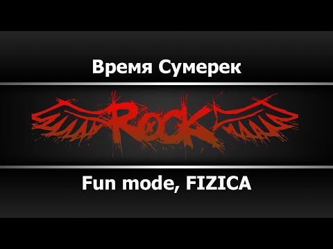 Fun mode, FIZICA - Время Сумерек