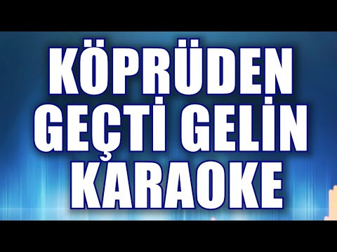 KÖPRÜDEN GEÇTİ GELİN KARAOKE ton: do