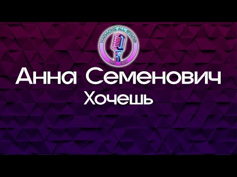 Анна Семенович - Хочешь