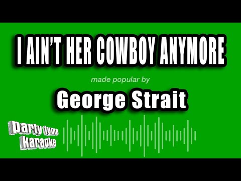 George Strait - I Ain't Her Cowboy Anymore
