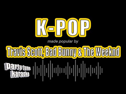Travis Scott, Bad Bunny & The Weeknd - K-POP